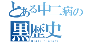 とある中二病の黒歴史（Ｂｌａｃｋ ｈｉｓｔｏｒｙ）