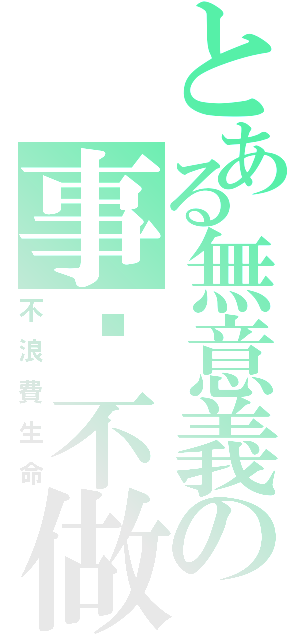 とある無意義の事絕不做（不浪費生命）