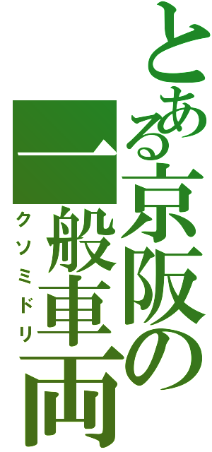 とある京阪の一般車両（クソミドリ）