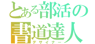 とある部活の書道達人（デザイナー）