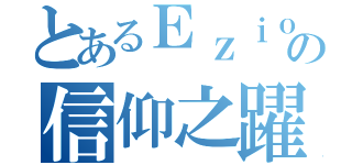 とあるＥｚｉｏの信仰之躍（）