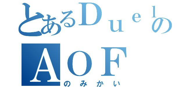 とあるＤｕｅｌのＡＯＦ（のみかい）