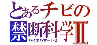 とあるチビの禁断科学Ⅱ（バイオハザード２）