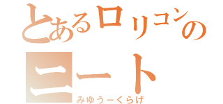 とあるロリコンののニート（みゆう－くらげ）