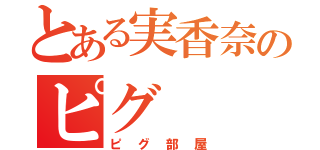 とある実香奈のピグ（ピグ部屋）