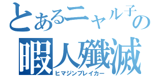 とあるニャル子の暇人殲滅（ヒマジンブレイカー）