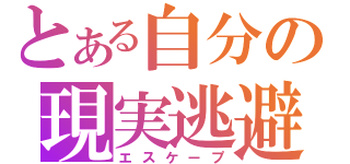 とある自分の現実逃避（エスケープ）