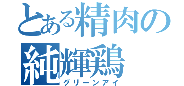 とある精肉の純輝鶏（グリーンアイ）