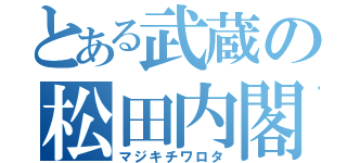 とある武蔵の松田内閣（マジキチワロタ）