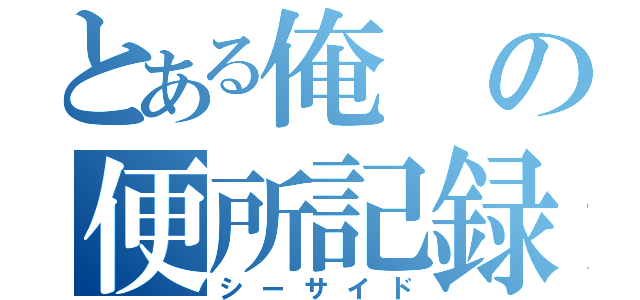 とある俺の便所記録（シーサイド）