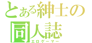 とある紳士の同人誌（エロゲーマー）