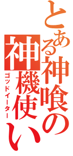 とある神喰の神機使い（ゴッドイーター）