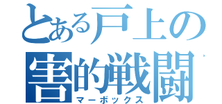 とある戸上の害的戦闘（マーボックス）
