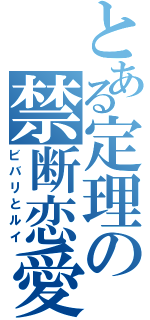 とある定理の禁断恋愛（ビバリとルイ）