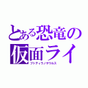 とある恐竜の仮面ライダー（プトティラノザウルス）