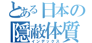 とある日本の隠蔽体質（インデックス）