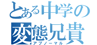 とある中学の変態兄貴（アブノーマル）