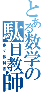 とある数学の駄目教師（歩く教科書）