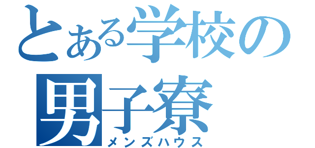 とある学校の男子寮（メンズハウス）