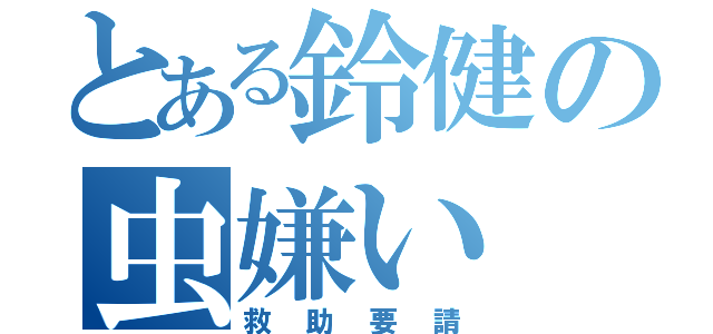 とある鈴健の虫嫌い（救助要請）