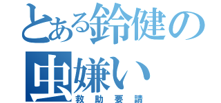 とある鈴健の虫嫌い（救助要請）