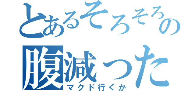 とあるそろそろの腹減った（マクド行くか）