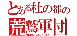 とある杜の都の荒鷲軍団（東北楽天ゴールデンイーグルス）