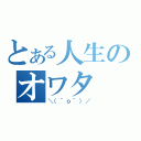 とある人生のオワタ（＼（＾ｏ＾）／）