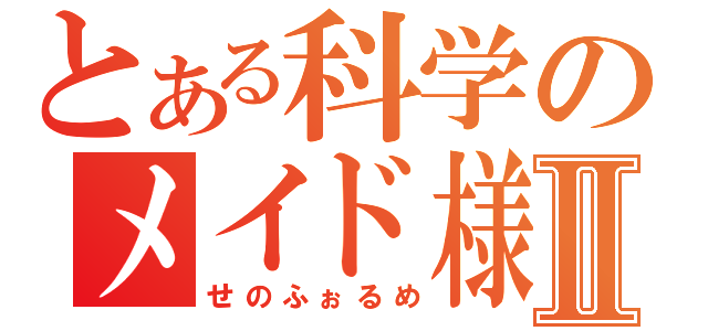 とある科学のメイド様Ⅱ（せのふぉるめ）