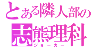 とある隣人部の志熊理科（ジョーカー）