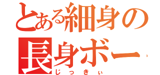 とある細身の長身ボーイ（じっきぃ）