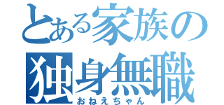 とある家族の独身無職（おねえちゃん）