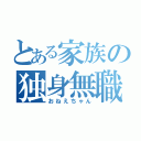 とある家族の独身無職（おねえちゃん）