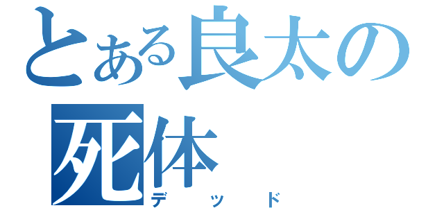 とある良太の死体（デッド）