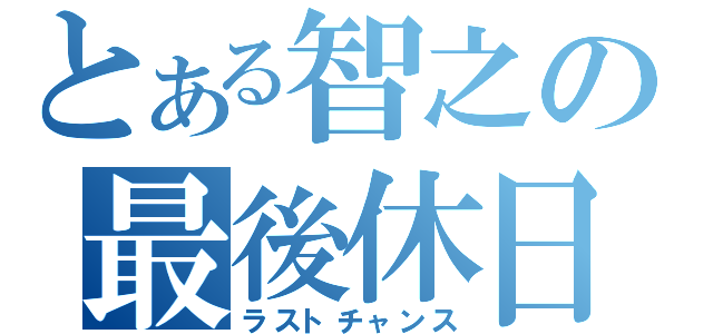 とある智之の最後休日（ラストチャンス）