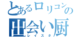 とあるロリコンの出会い厨（レイスタ）