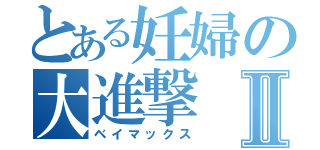 とある妊婦の大進撃Ⅱ（ベイマックス）