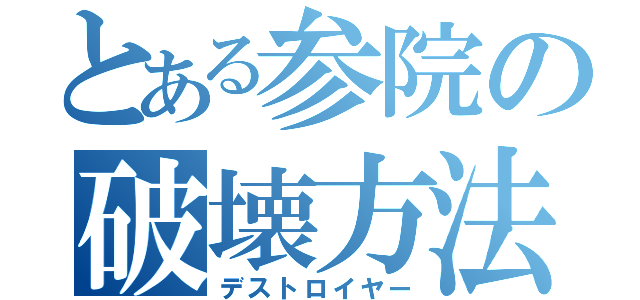 とある参院の破壊方法（デストロイヤー）