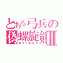 とある弓兵の偽螺旋剣Ⅱ（カラドボルグ）