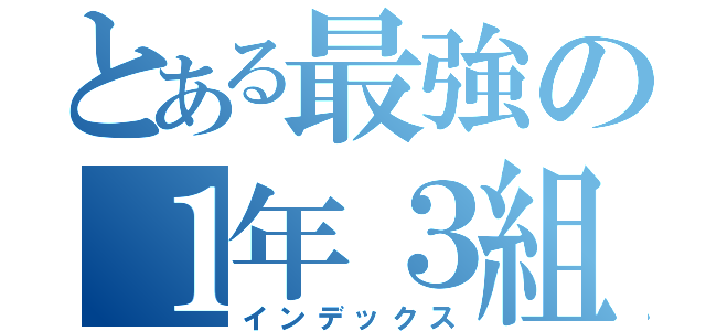 とある最強の１年３組（インデックス）