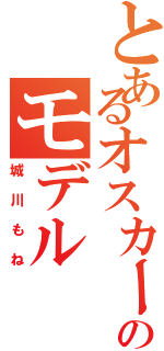 とあるオスカーのモデル（城川もね）