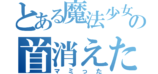 とある魔法少女の首消えた（マミった）