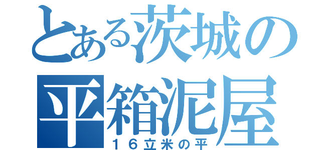 とある茨城の平箱泥屋（１６立米の平）