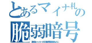 とあるマイナ札の脆弱暗号（高校生ハッカーがＢ滓暗号解読済なのに）