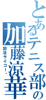 とあるテニス部の加藤涼華（部活サイコー♡）