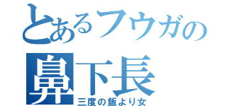 とあるフウガの鼻下長（三度の飯より女）