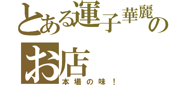 とある運子華麗のお店（本場の味！）