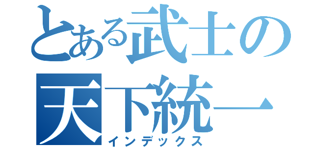 とある武士の天下統一（インデックス）