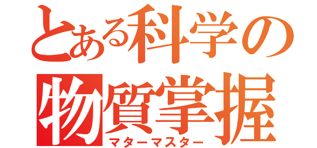 とある科学の物質掌握（マターマスター）