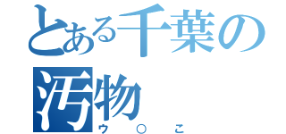 とある千葉の汚物（ウ○こ）